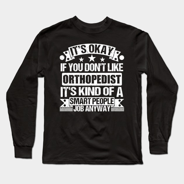 Orthopedist lover It's Okay If You Don't Like Orthopedist It's Kind Of A Smart People job Anyway Long Sleeve T-Shirt by Benzii-shop 